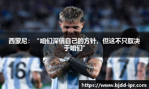 西蒙尼：“咱们深信自己的方针，但这不只取决于咱们”